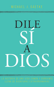 Dile sí a Dios: La historia de una vida común y corriente llena de aventuras extraordinarias (Ebook)