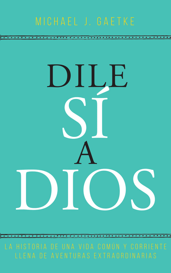 Dile sí a Dios: La historia de una vida común y corriente llena de aventuras extraordinarias (Ebook)