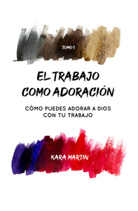 El trabajo como adoración: Cómo puedes adorar a Dios con tu trabajo, Tomo 1 (Ebook)
